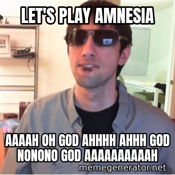 Hotshotgg meme: let's play amnesia / aaaah oh god ahhhh ahhh god nonono god aaaaaaaaaah