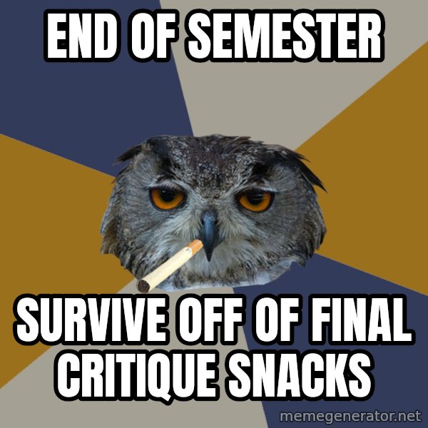 Art Student Owl meme: End of semester / survive off of final critique snacks