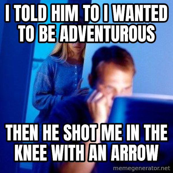 Internet Husband meme: I told him to I wanted to be adventurous / Then he shot me in the knee with an arrow