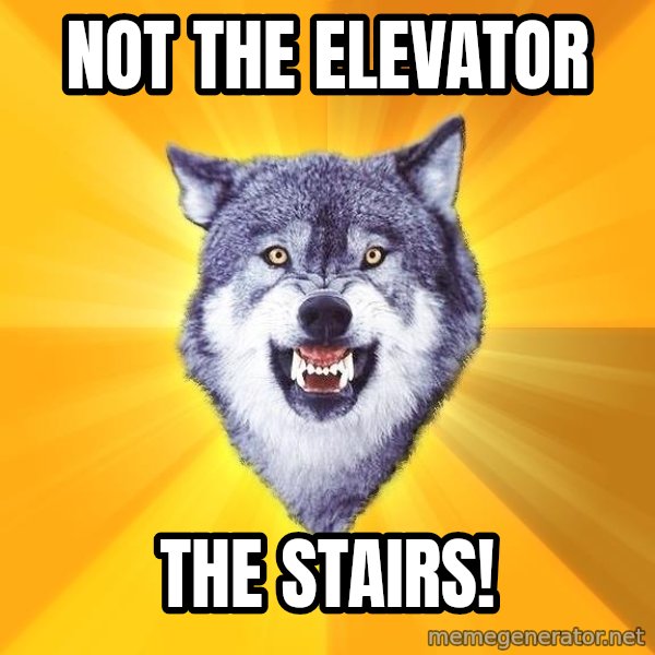 Courage Wolf meme: Not the elevator / the stairs!