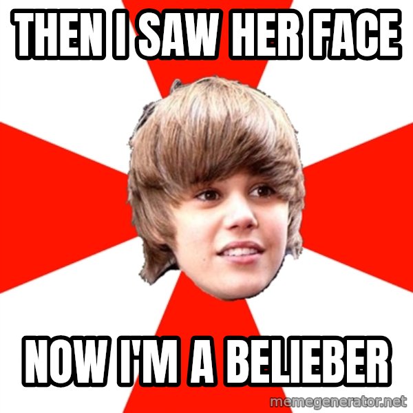 Justin Bieber meme: then i saw her face / now I'M a belieber