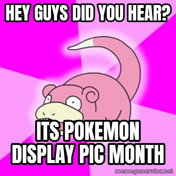 Slowpoke meme: HEY GUYS DID YOU HEAR? / ITS POKEMON DISPLAY PIC MONTH