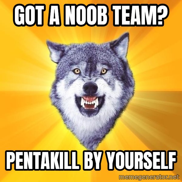 Courage Wolf meme: got a noob team? / pentakill by yourself