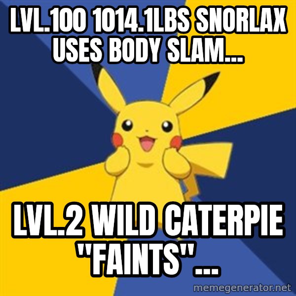 Pokemon Logic  meme: Lvl.100 1014.1lBS Snorlax uses body slam... / lvl.2 wild Caterpie "faints"...