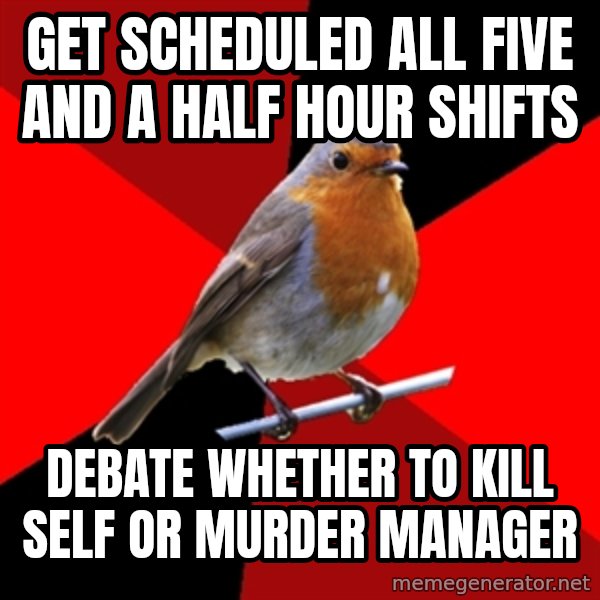 Retail Robin meme: Get scheduled all five and a half hour shifts / debate whether to kill self or murder manager