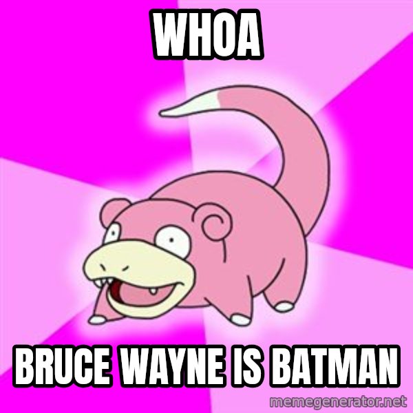 Slowpoke meme: whoa / bruce wayne is batman