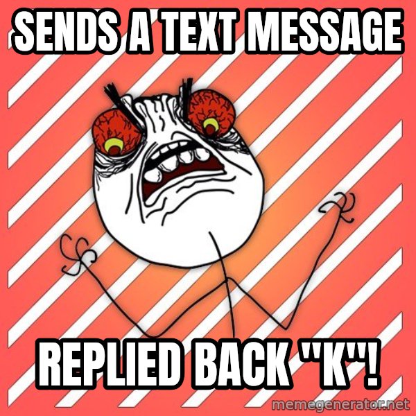 iHate meme: sends a text message / replied back "k"!