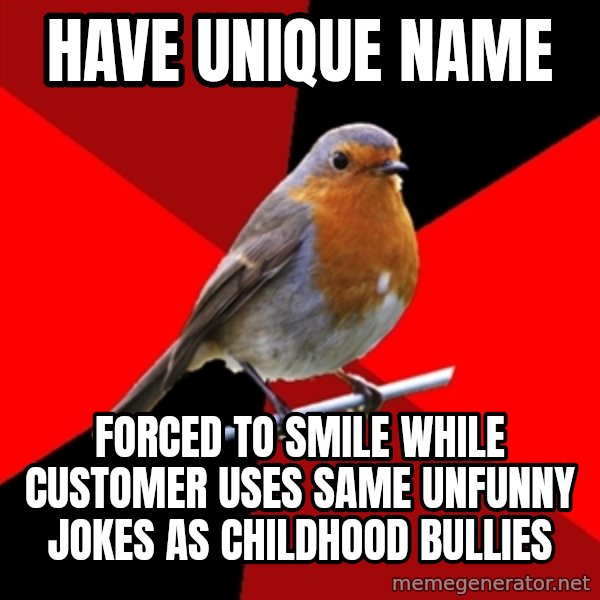 Retail Robin meme: hAVE UNIQUE NAME / fORCED TO SMILE WHILE CUSTOMER USES SAME UNFUNNY JOKES AS CHILDHOOD BULLIES