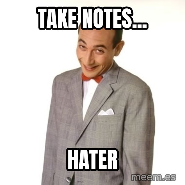 Pee Wee Approves meme: Take notes... / hater