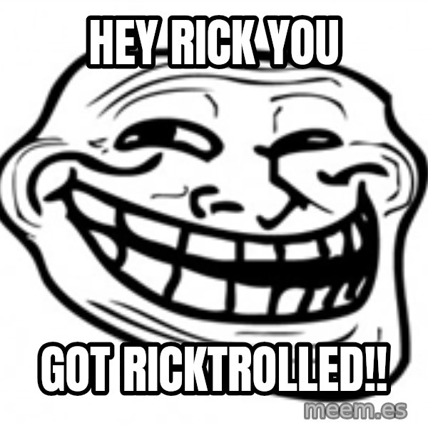 Trol Face meme: hey rick you / got RICKTROLLED!!