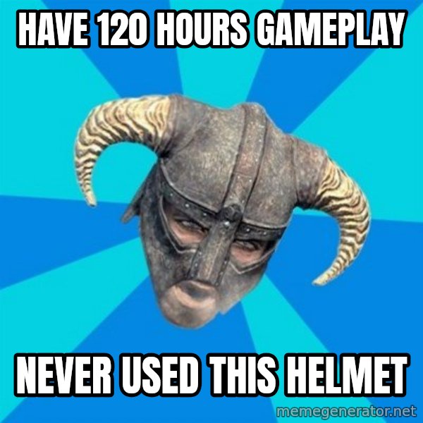 skyrim stan meme: Have 120 hours gameplay / never used this helmet