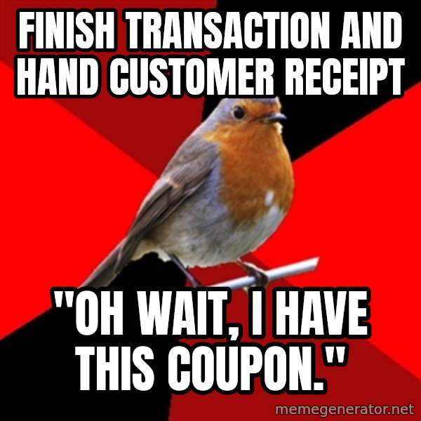 Retail Robin meme: Finish transaction and hand customer receipt / "Oh wait, i have this coupon."