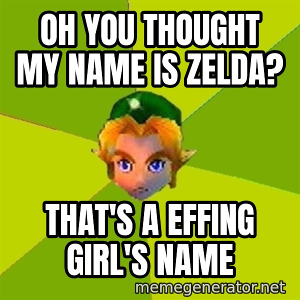Quest Advice Link meme: oH YOU THOUGHT MY NAME IS ZELDA? / THAT'S A EFFING GIRL'S NAME