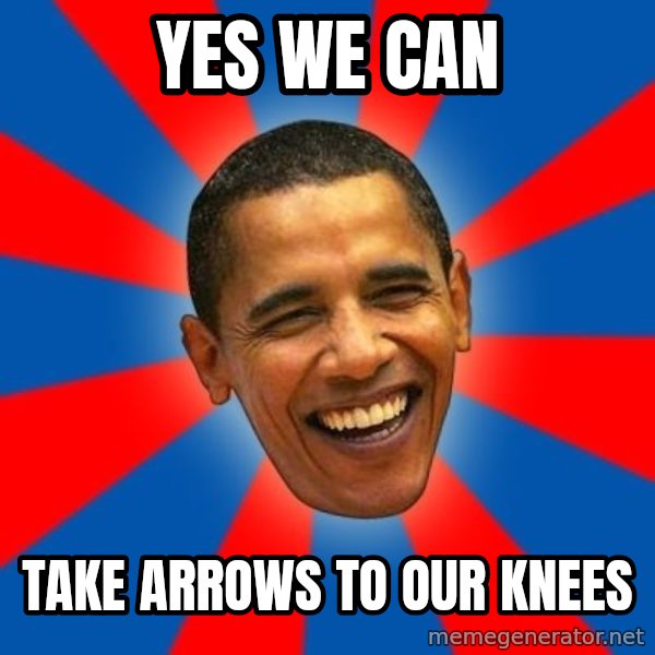 Obama meme: Yes we can / Take arrows to our knees