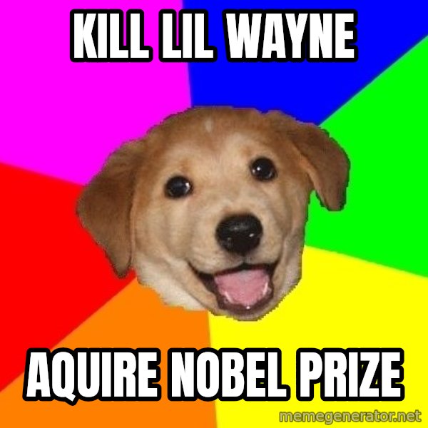 Advice Dog meme: KILL LIL WAYNE / AQUIRE NOBEL PRIZE