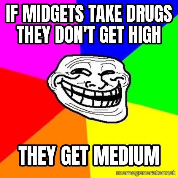 Trollface meme: IF Midgets take drugs they don't get high / They get medium