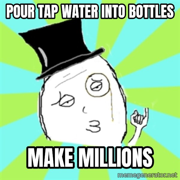 Capitalist Win meme: Pour tap water into bottles / make millions