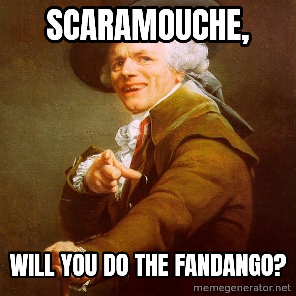 Joseph Ducreux meme: Scaramouche, / Will you do the fandango?