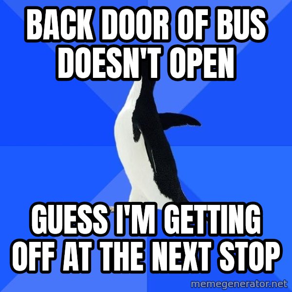 Socially Awkward Penguin meme: BACK DOOR OF BUS DOESN'T OPEN / gUESS i'M GETTING OFF AT THE NEXT STOP