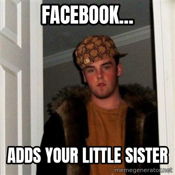 Scumbag Steve meme: facebook... / adds your little sister