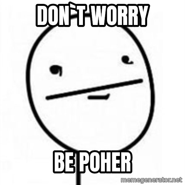 poherface meme: don`t worry / be poher