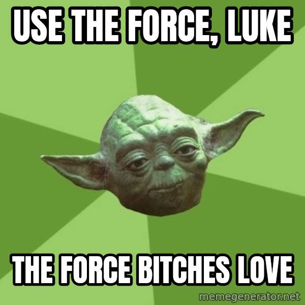 Advice Yoda Gives meme: Use the Force, Luke / The force bitches love