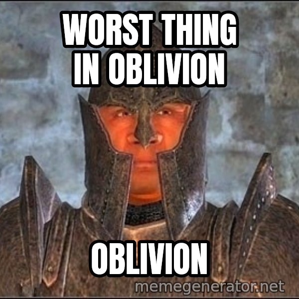Oblivion Guard meme: worst thing in oblivion / oblivion