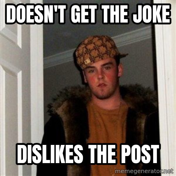 Scumbag Steve meme: Doesn't get the joke / dislikes the post