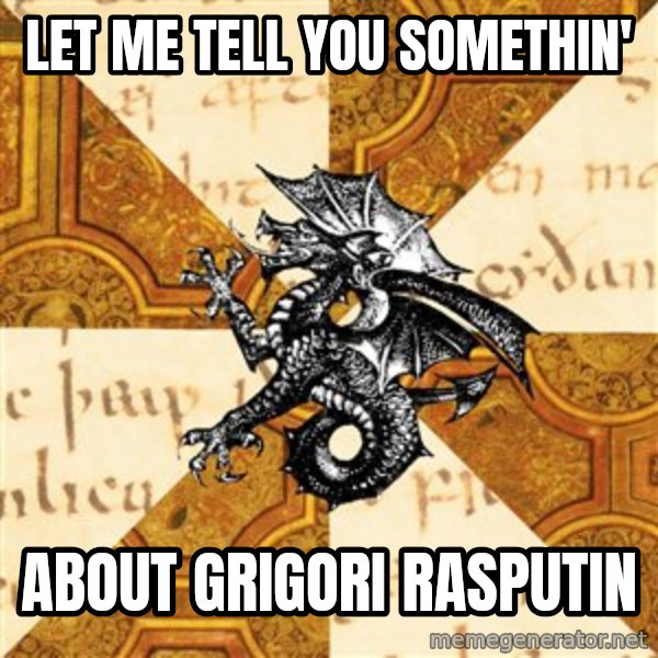 History Major Heraldic Beast meme: LEt me tell you somethin' / about grigori rasputin