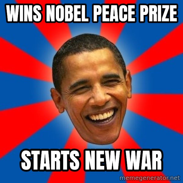 Obama meme: WINS NOBEL PEACE Prize / STarts New war