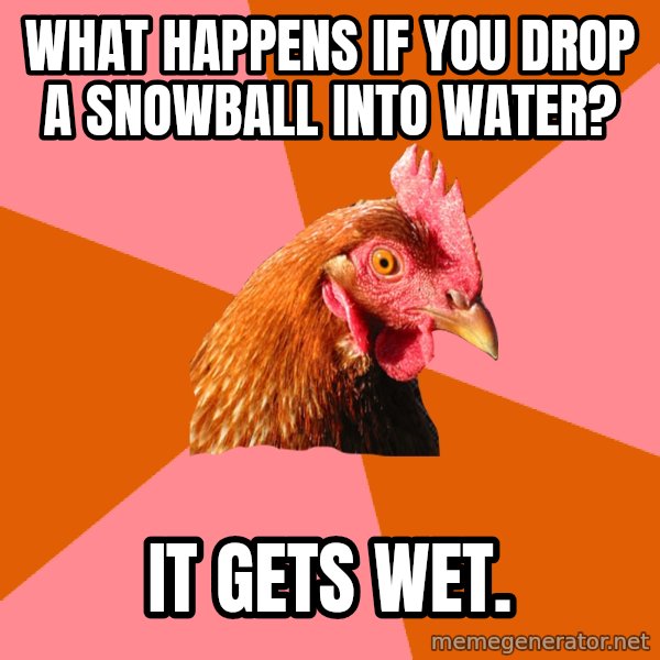 Anti Joke Chicken meme: What happens if you drop a snowball into water? / it gets wet.