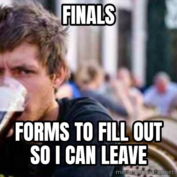 The Lazy College Senior meme: Finals / forms to fill out so i can leave