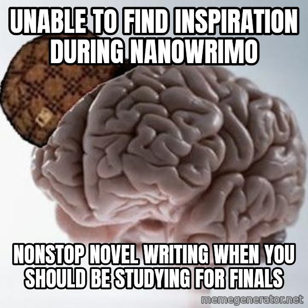 Scumbag Brain meme: UNABLE TO FIND INSPIRATION DURING NANOWRIMO / NONSTOP NOVEL WRITING WHEN YOU SHOULD BE STUDYING FOR FINALS