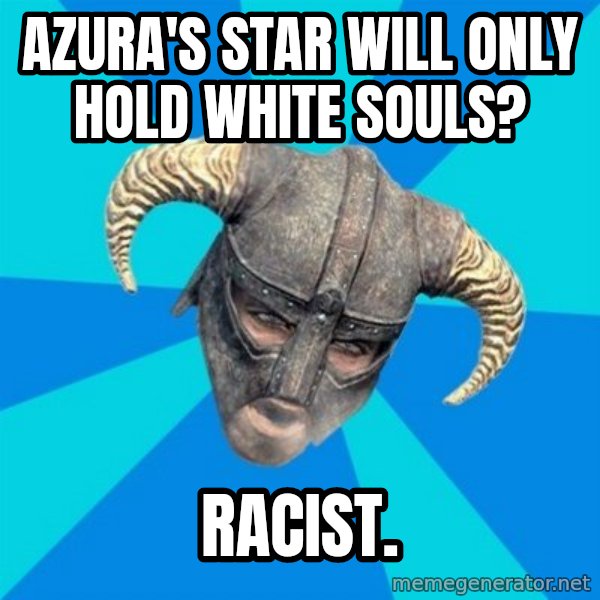 skyrim stan meme: Azura's star will only hold white souls? / racist.