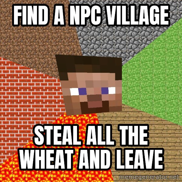 Minecraft Guy meme: FIND A NPC VILLAGE / STEAL ALL THE WHEAT AND LEAVE