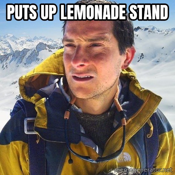 Bear Grylls Loneliness meme: puts up lemonade stand