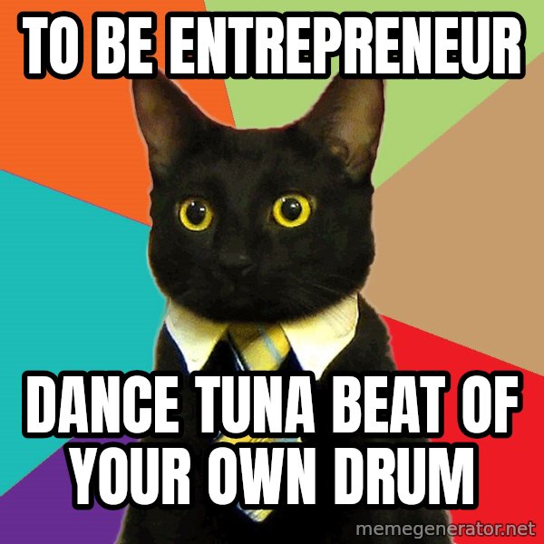 Business Cat meme: to be entrepreneur / Dance tuna beat of your own drum