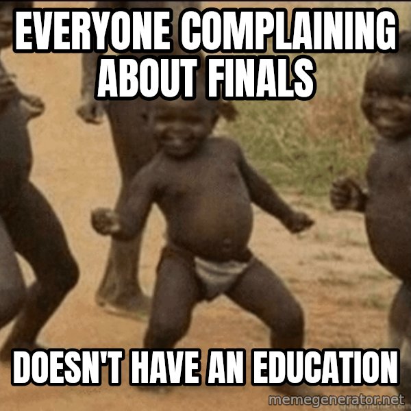 Third World Success meme: Everyone complaining about finals / Doesn't have an education