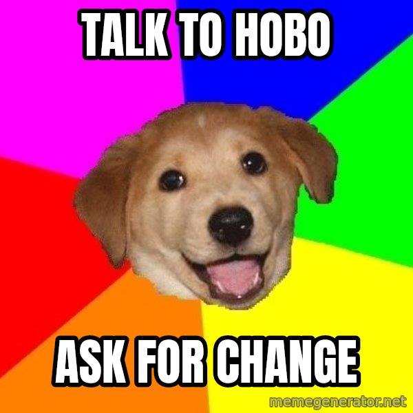 Advice Dog meme: talk to hobo / ask for change