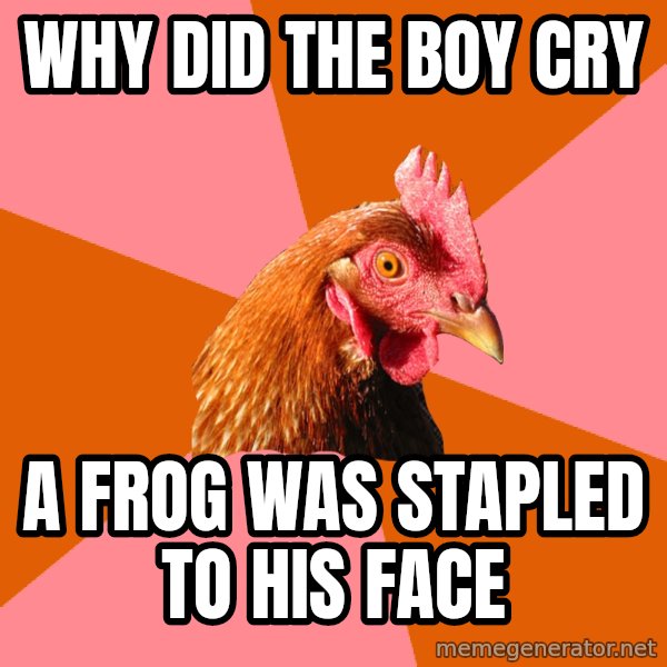 Anti Joke Chicken meme: why did the boy cry / a frog was stapled to his face