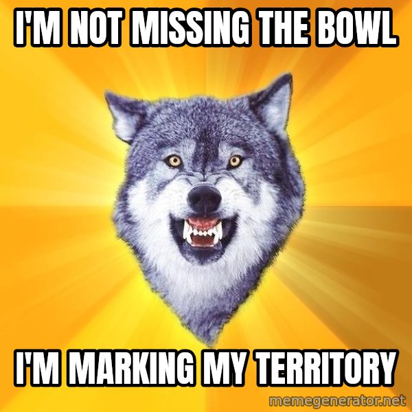 Courage Wolf meme: I'm not missing the bowl / I'm marking my territory