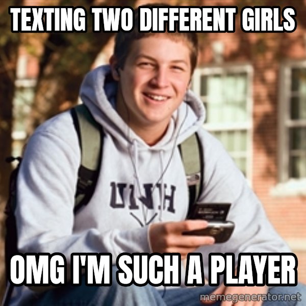 College Freshman meme: Texting two different girls / omg i'm such a player