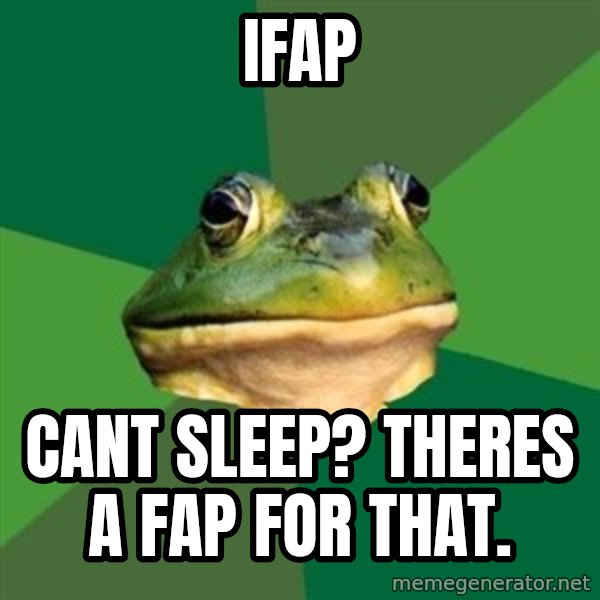 Foul Bachelor Frog meme: ifap / cant sleep? theres a fap for that.