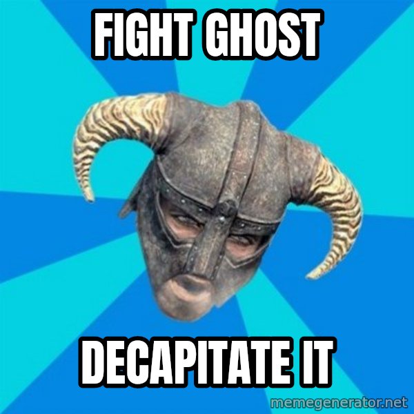 skyrim stan meme: fight ghost / decapitate it