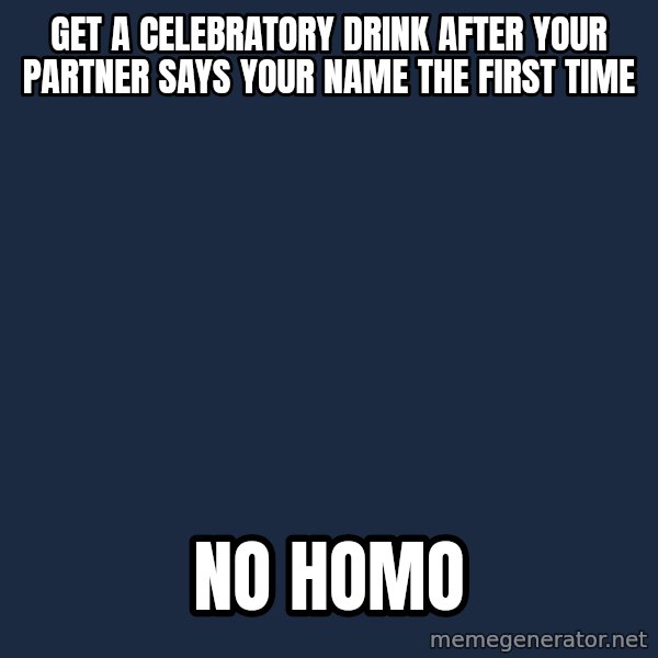 Derptetsu meme: get a celebratory drink after your partner says your name the first time / no homo