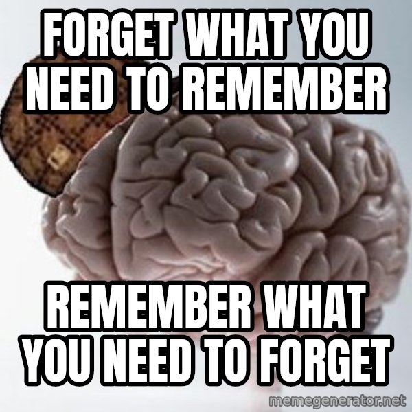 Scumbag Brain meme: FORGET WHAT YOU NEED TO REMEMBER / REMEMBER WHAT YOU NEED TO FORGET