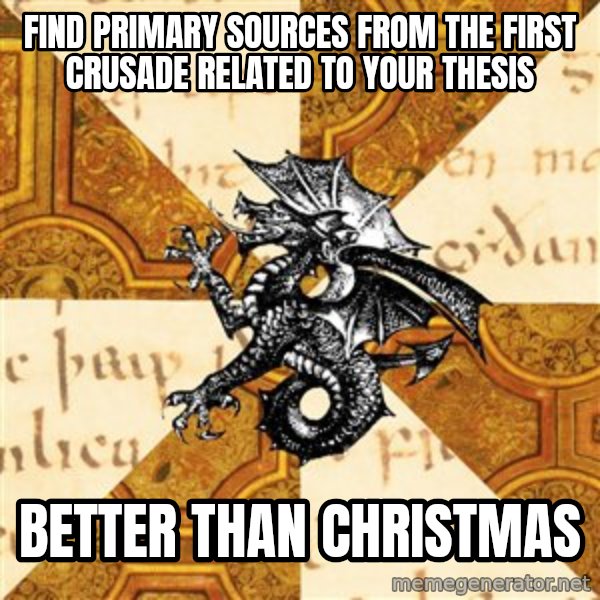 History Major Heraldic Beast meme: Find primary sources from the first crusade related to your thesis / better than christmas