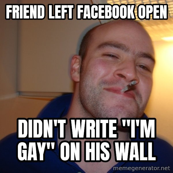 Good Guy Greg meme: Friend left facebook open / Didn't Write "i'm Gay" on his wall