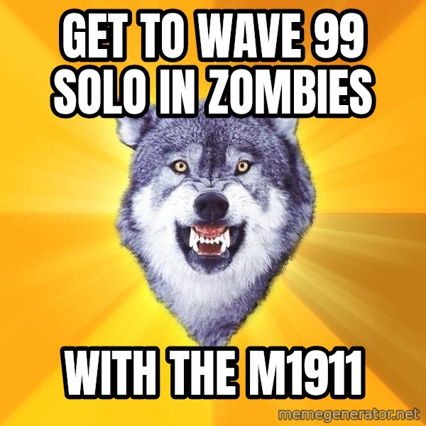Courage Wolf meme: get to wave 99 solo in zombies / with the m1911