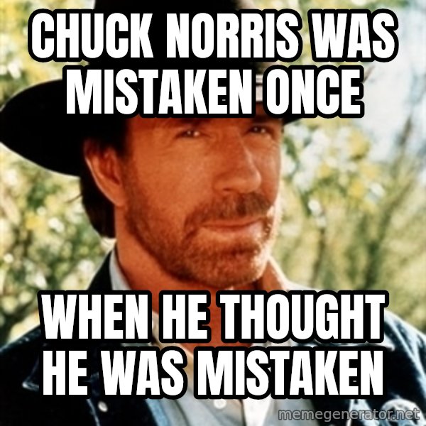 Chuck Norris Pwns meme: Chuck norris WAS MISTAKEN ONCE / WHEN he THought he WAS MISTAKEN